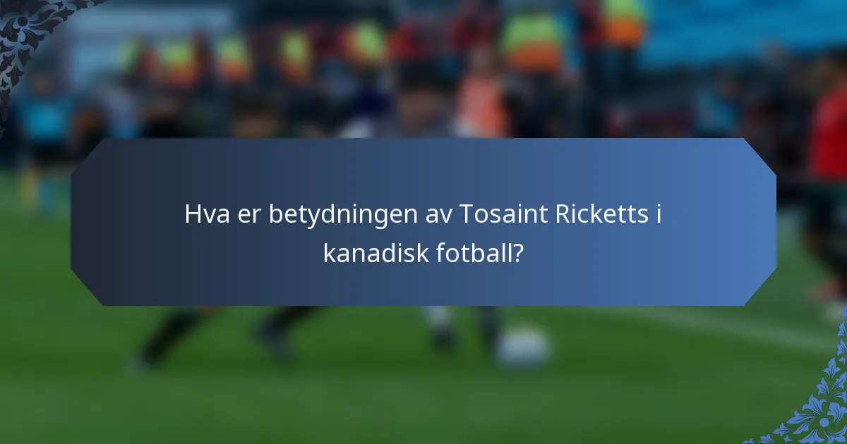 Hva er betydningen av Tosaint Ricketts i kanadisk fotball?