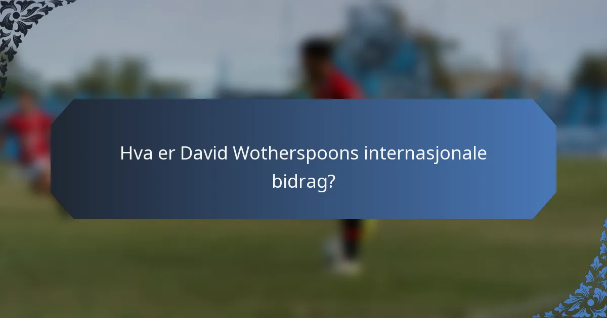 Hva er David Wotherspoons internasjonale bidrag?