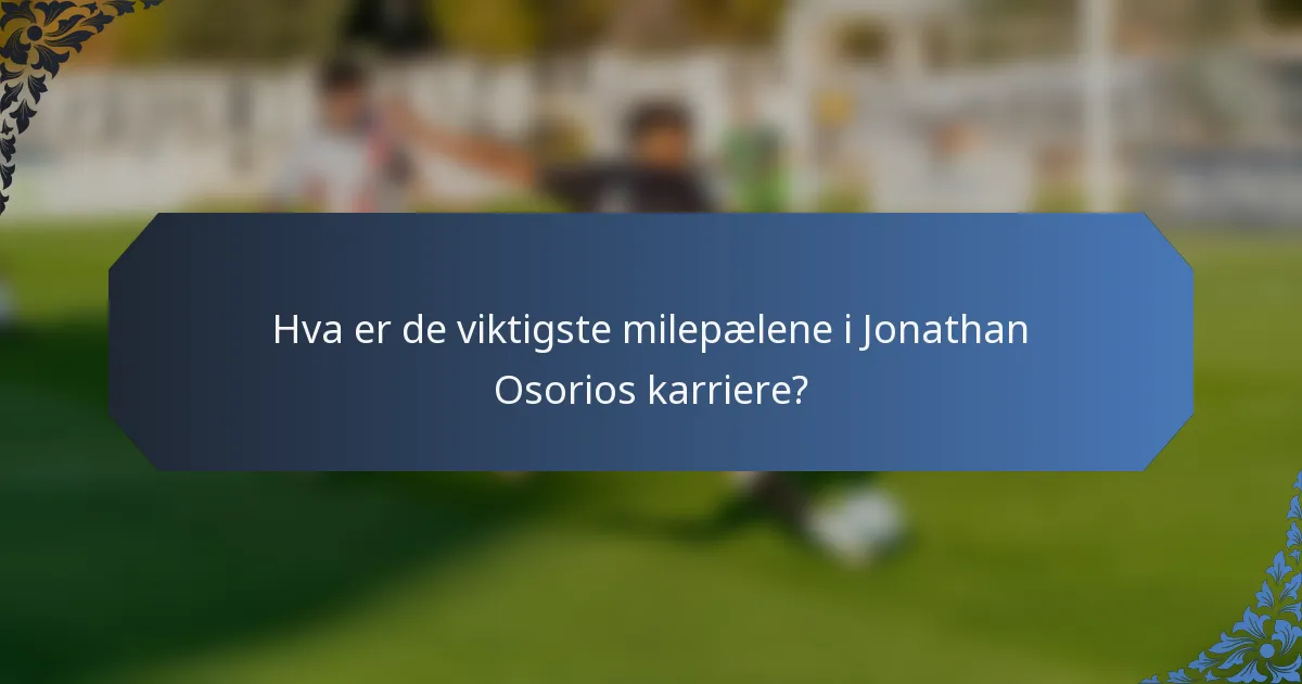 Hva er de viktigste milepælene i Jonathan Osorios karriere?