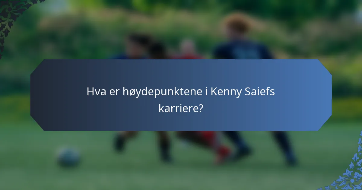 Hva er høydepunktene i Kenny Saiefs karriere?
