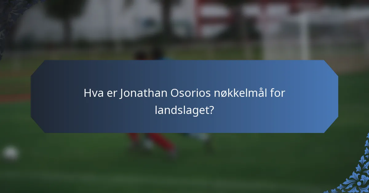 Hva er Jonathan Osorios nøkkelmål for landslaget?
