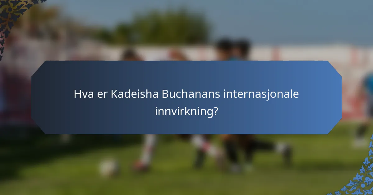 Hva er Kadeisha Buchanans internasjonale innvirkning?