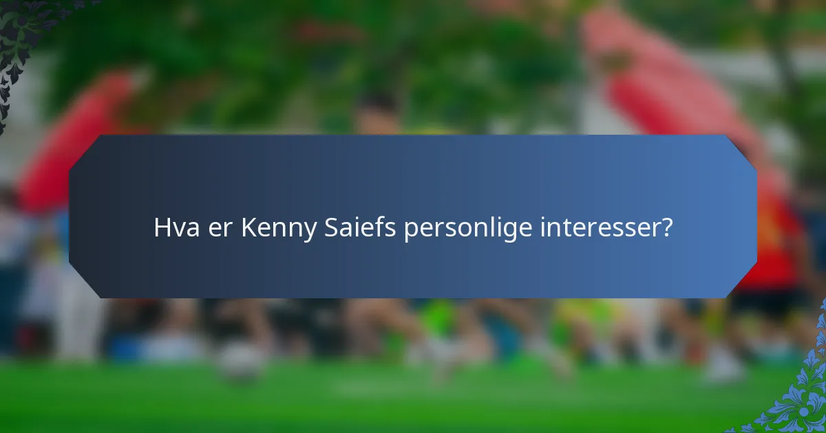 Hva er Kenny Saiefs personlige interesser?
