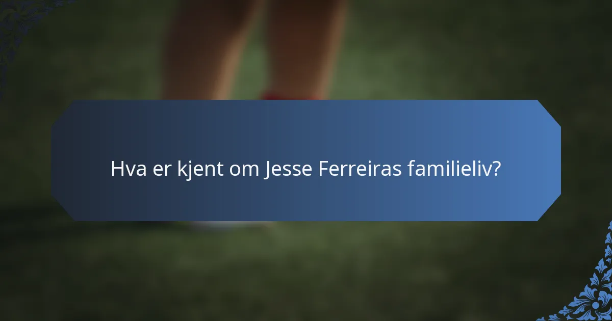 Hva er kjent om Jesse Ferreiras familieliv?
