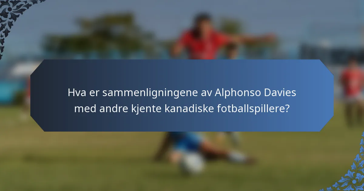 Hva er sammenligningene av Alphonso Davies med andre kjente kanadiske fotballspillere?