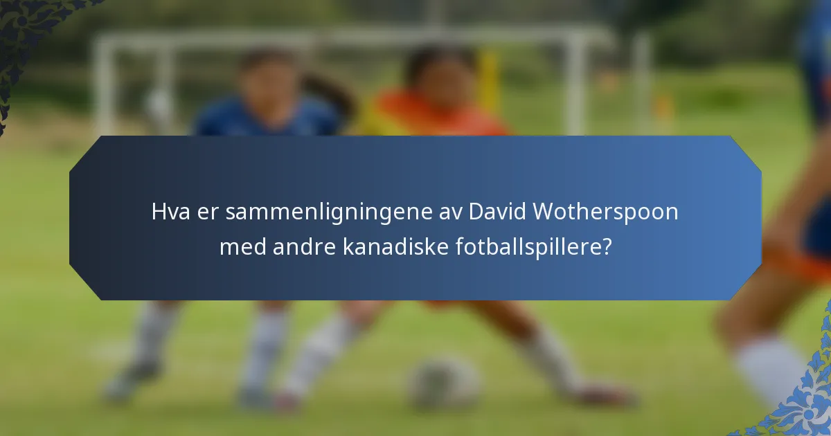 Hva er sammenligningene av David Wotherspoon med andre kanadiske fotballspillere?
