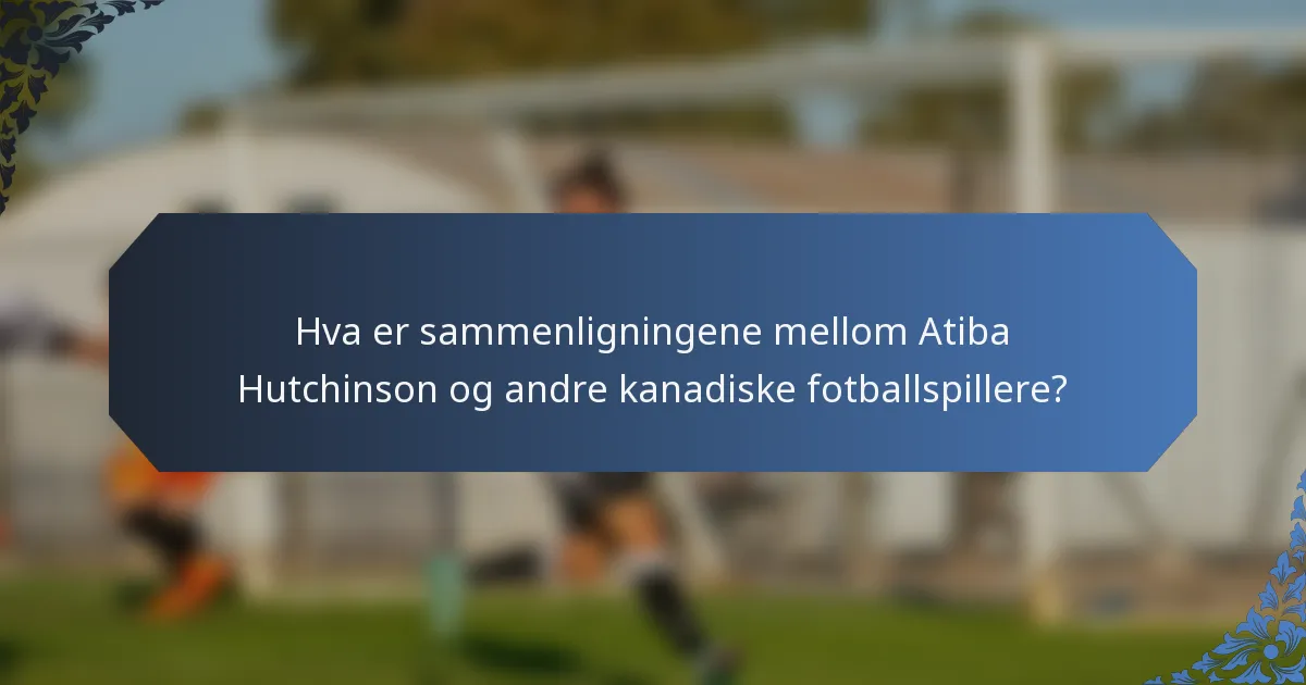 Hva er sammenligningene mellom Atiba Hutchinson og andre kanadiske fotballspillere?