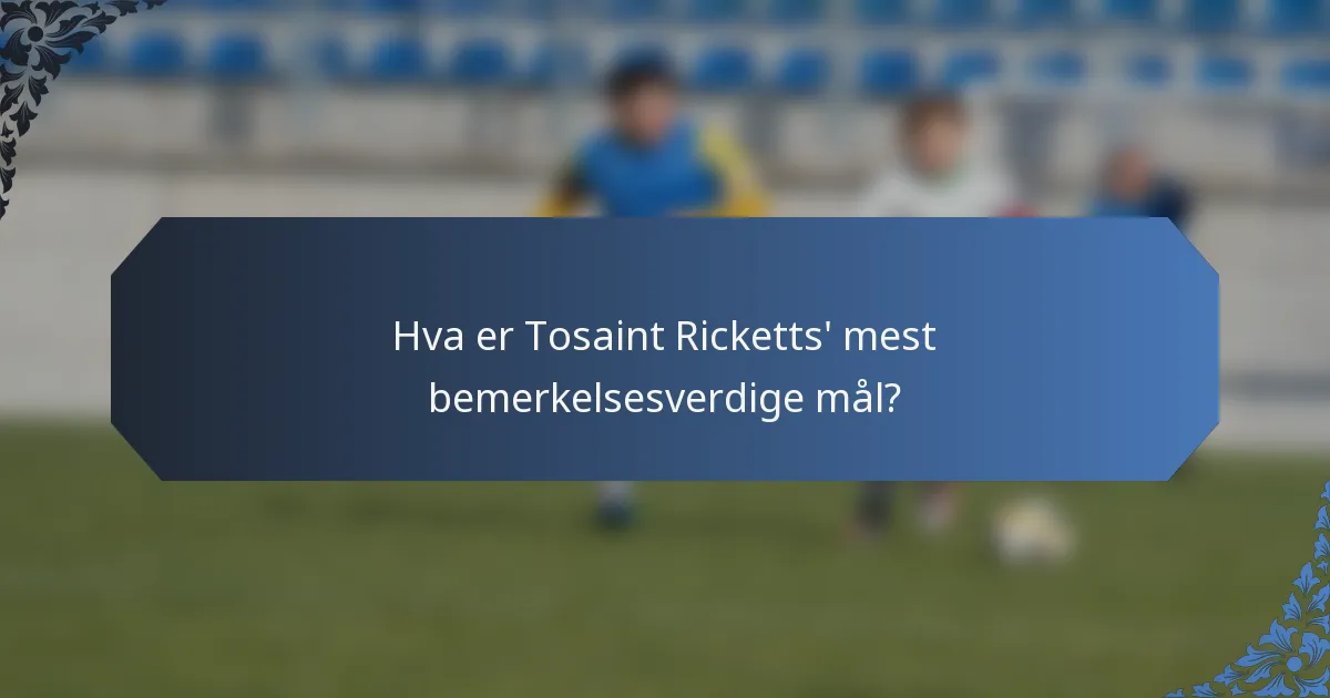 Hva er Tosaint Ricketts' mest bemerkelsesverdige mål?