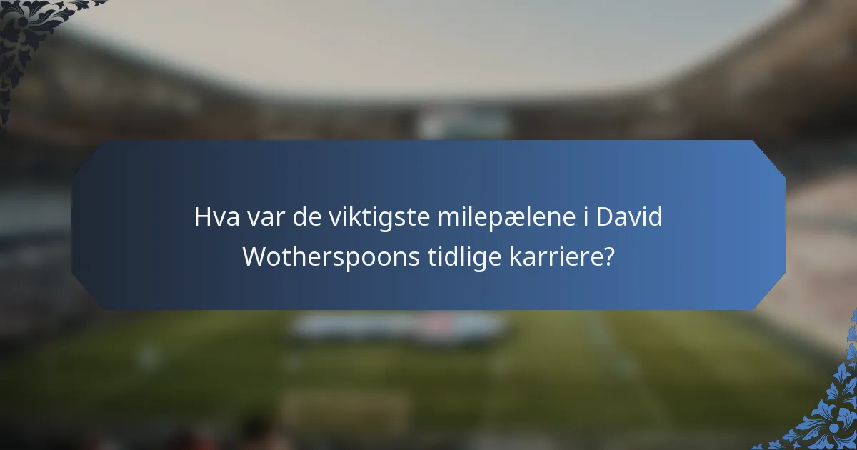 Hva var de viktigste milepælene i David Wotherspoons tidlige karriere?