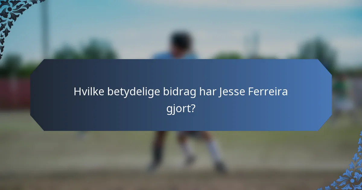 Hvilke betydelige bidrag har Jesse Ferreira gjort?