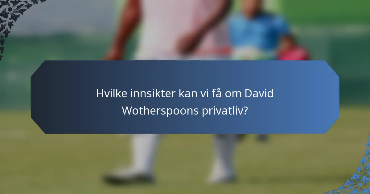 Hvilke innsikter kan vi få om David Wotherspoons privatliv?