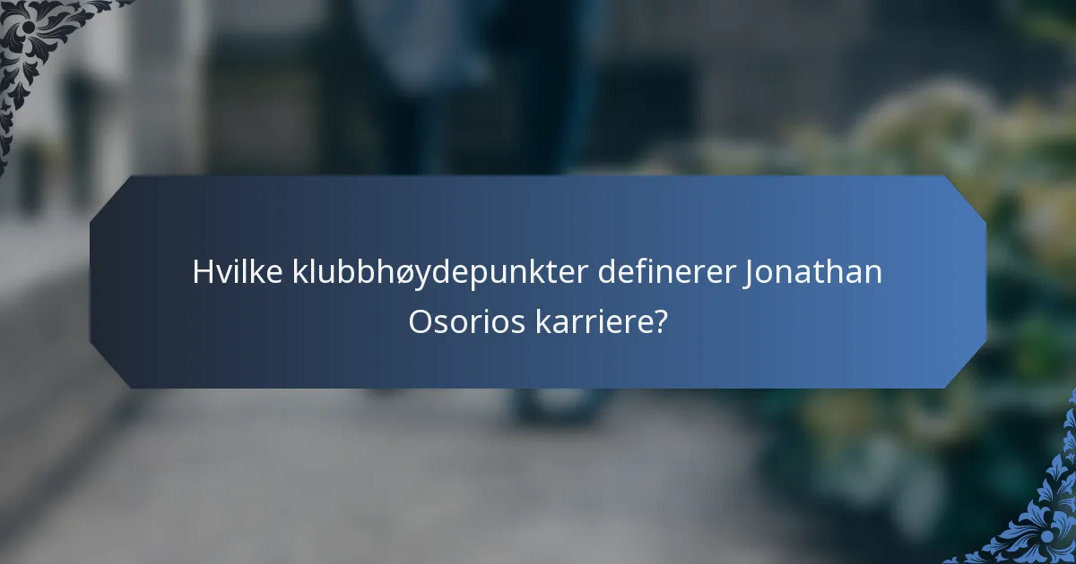 Hvilke klubbhøydepunkter definerer Jonathan Osorios karriere?
