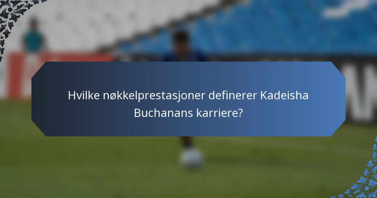 Hvilke nøkkelprestasjoner definerer Kadeisha Buchanans karriere?