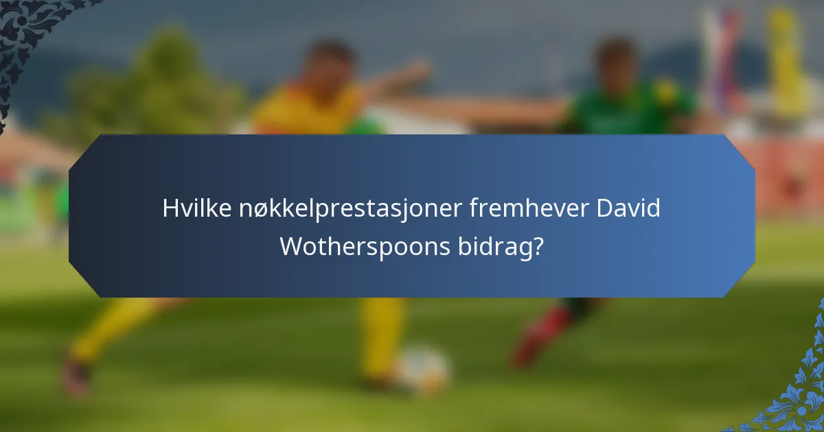 Hvilke nøkkelprestasjoner fremhever David Wotherspoons bidrag?