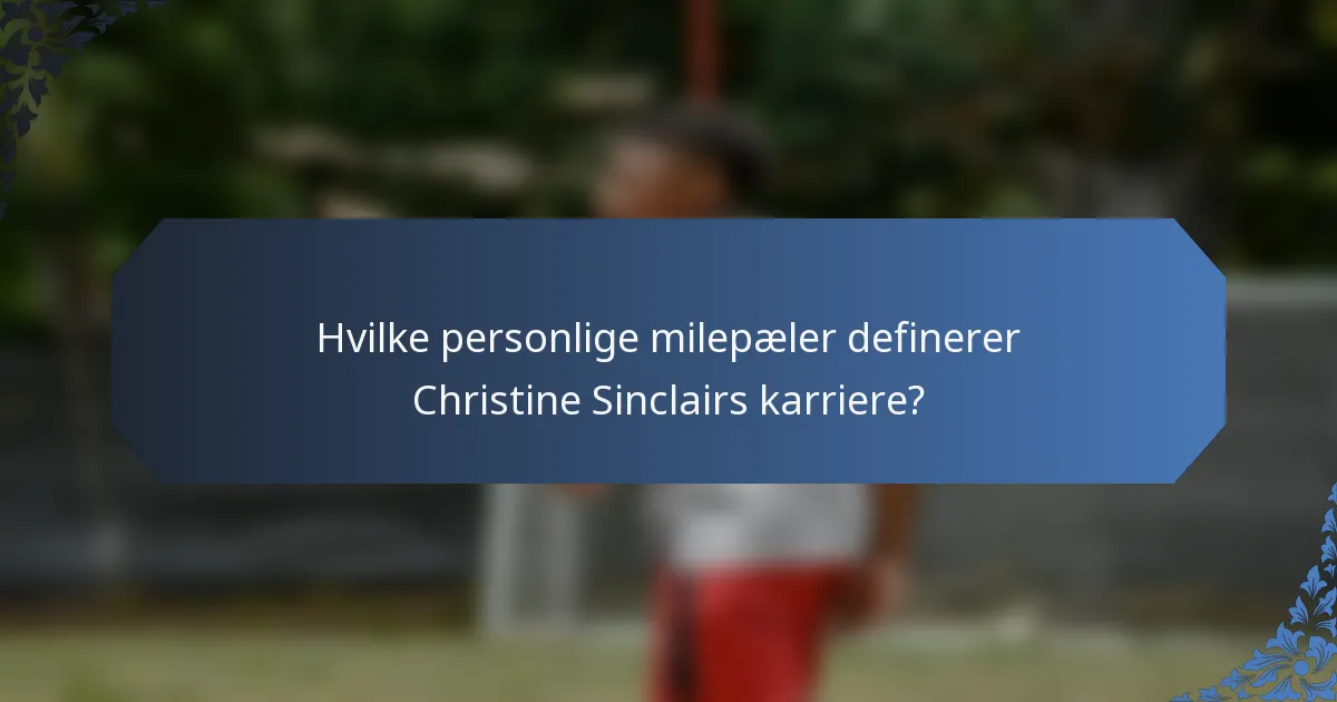 Hvilke personlige milepæler definerer Christine Sinclairs karriere?