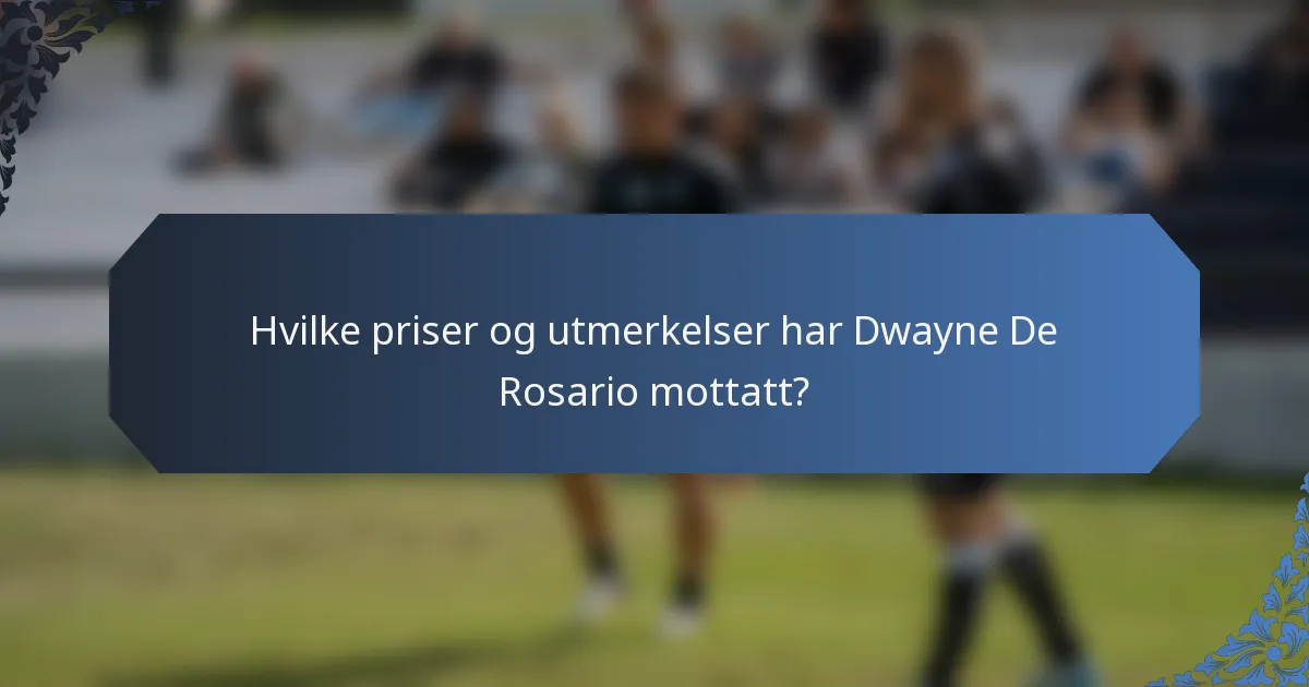 Hvilke priser og utmerkelser har Dwayne De Rosario mottatt?