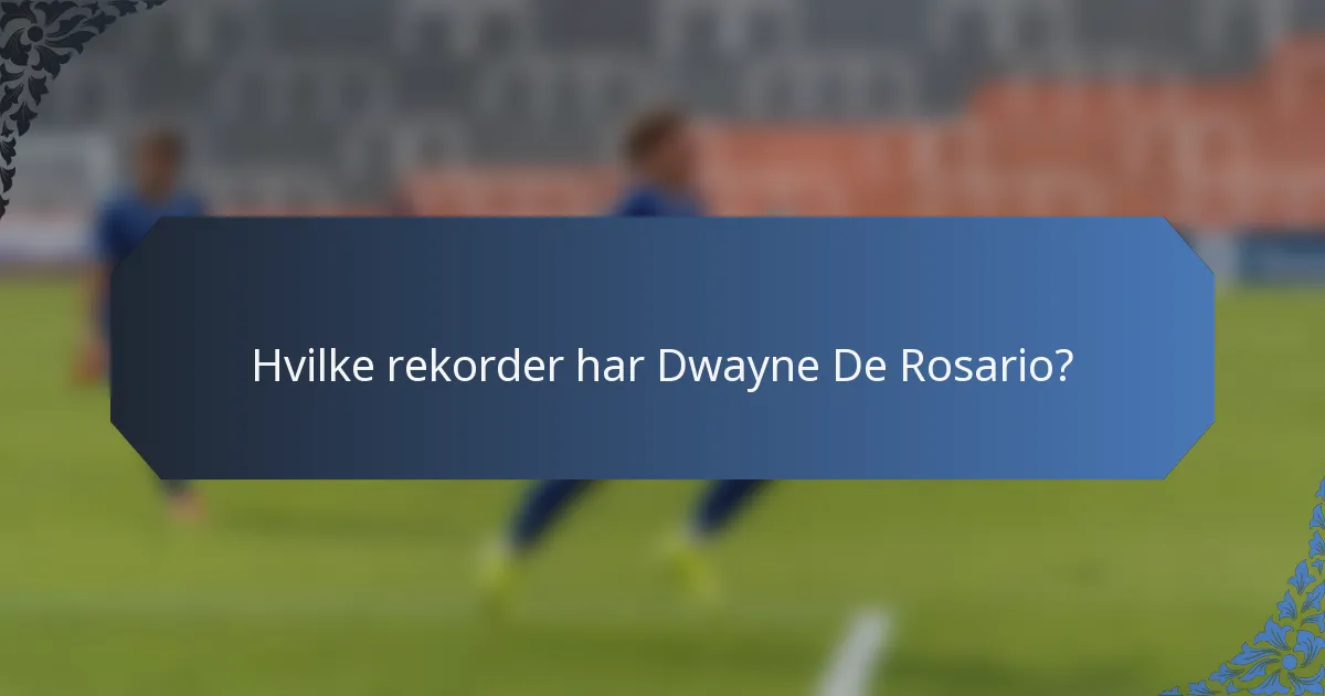 Hvilke rekorder har Dwayne De Rosario?