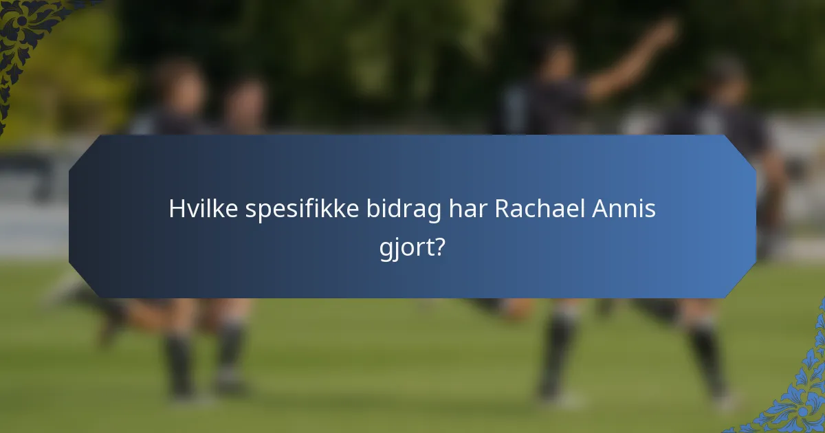 Hvilke spesifikke bidrag har Rachael Annis gjort?