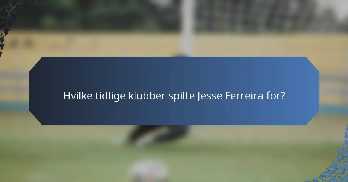 Hvilke tidlige klubber spilte Jesse Ferreira for?