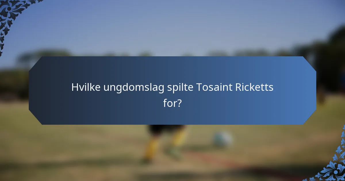 Hvilke ungdomslag spilte Tosaint Ricketts for?