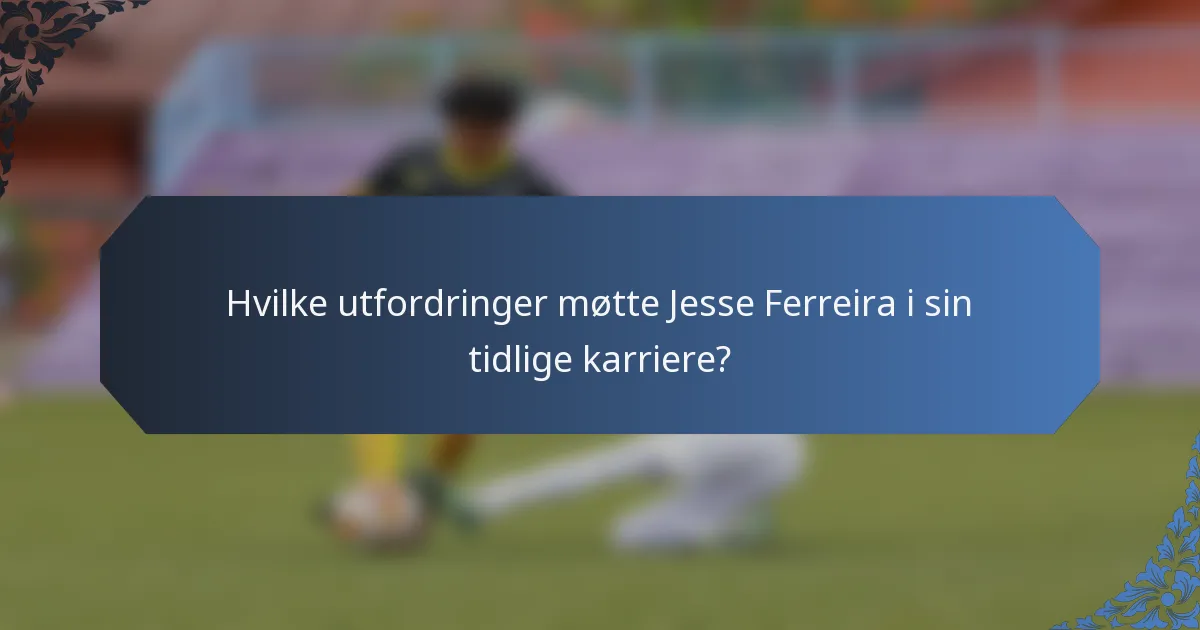 Hvilke utfordringer møtte Jesse Ferreira i sin tidlige karriere?
