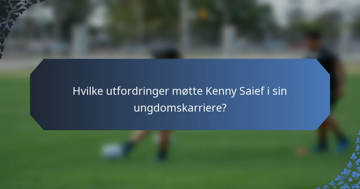 Hvilke utfordringer møtte Kenny Saief i sin ungdomskarriere?
