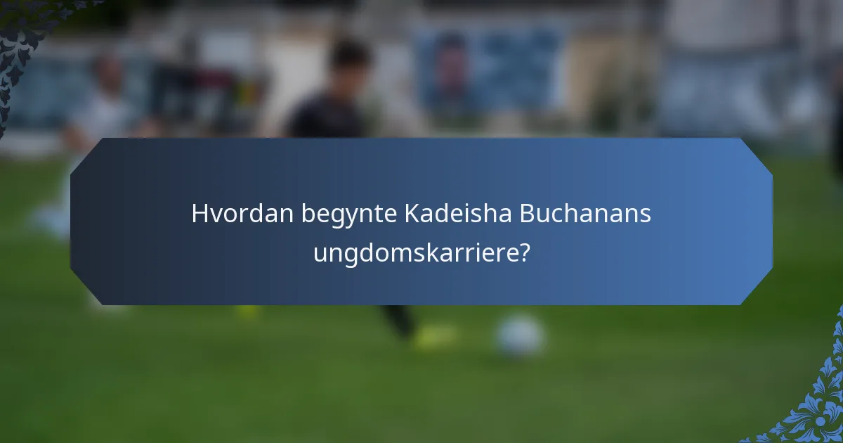 Hvordan begynte Kadeisha Buchanans ungdomskarriere?