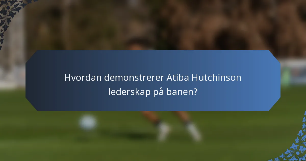 Hvordan demonstrerer Atiba Hutchinson lederskap på banen?