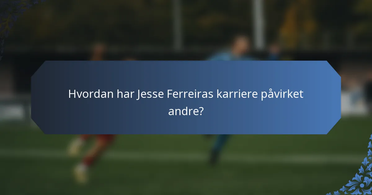 Hvordan har Jesse Ferreiras karriere påvirket andre?