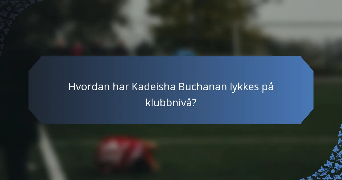 Hvordan har Kadeisha Buchanan lykkes på klubbnivå?