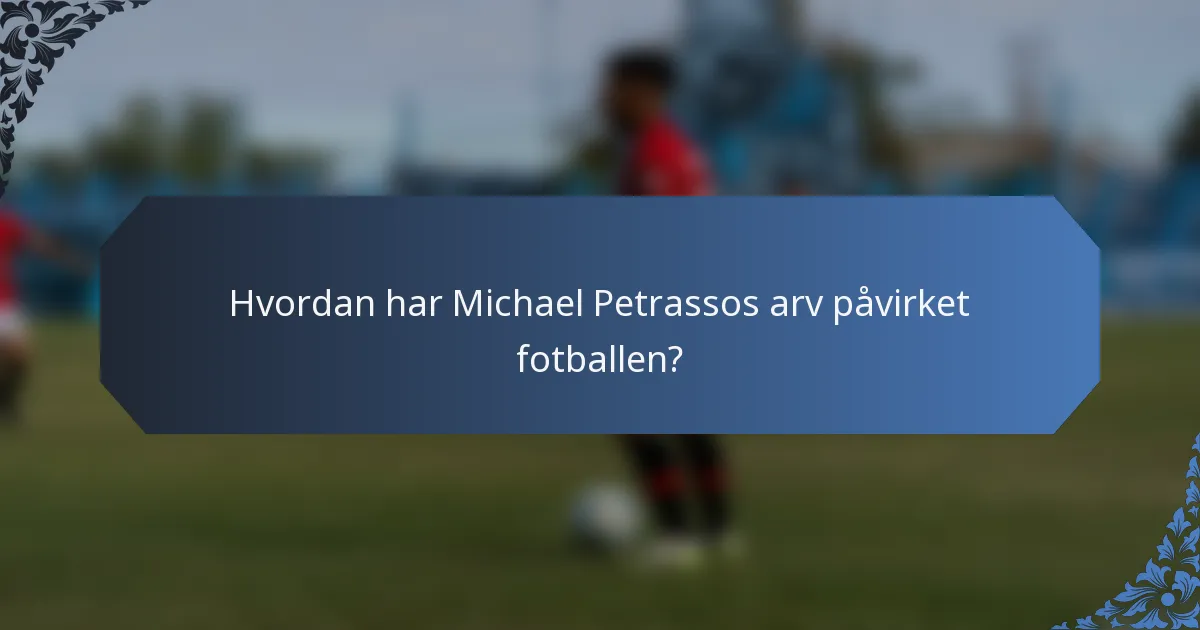 Hvordan har Michael Petrassos arv påvirket fotballen?