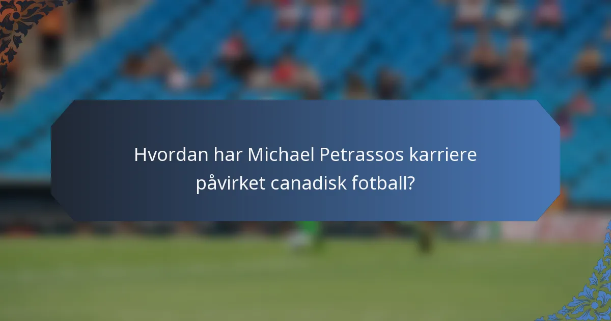 Hvordan har Michael Petrassos karriere påvirket canadisk fotball?