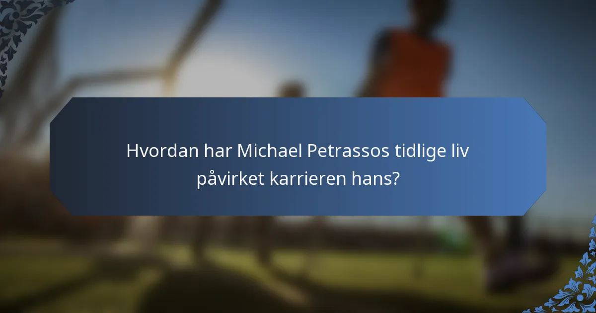 Hvordan har Michael Petrassos tidlige liv påvirket karrieren hans?