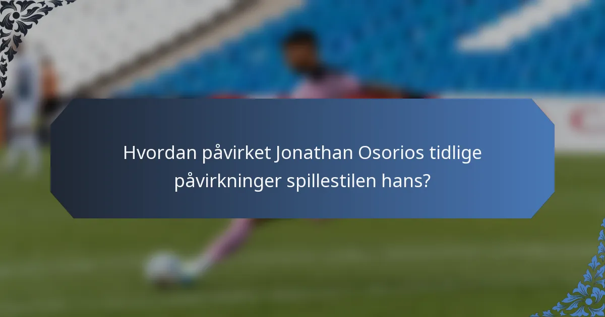 Hvordan påvirket Jonathan Osorios tidlige påvirkninger spillestilen hans?