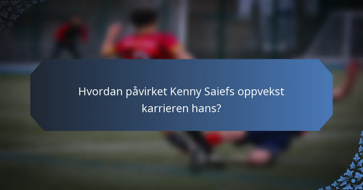 Hvordan påvirket Kenny Saiefs oppvekst karrieren hans?