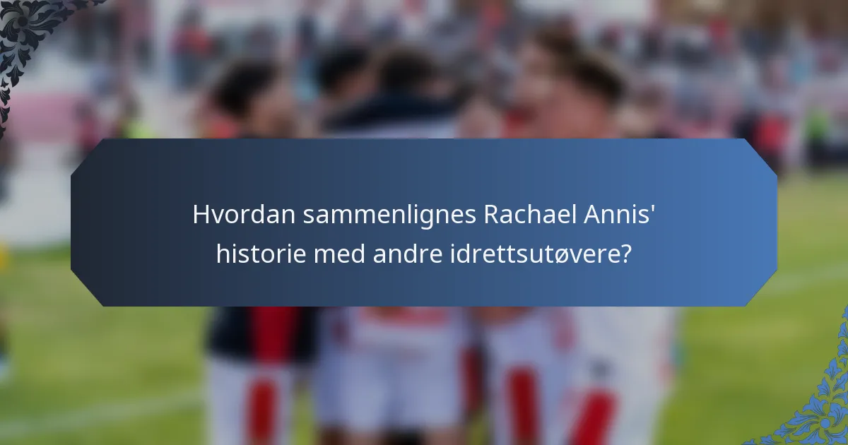 Hvordan sammenlignes Rachael Annis' historie med andre idrettsutøvere?