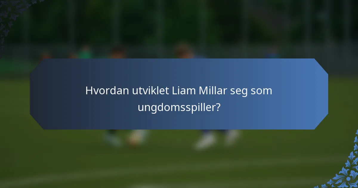 Hvordan utviklet Liam Millar seg som ungdomsspiller?