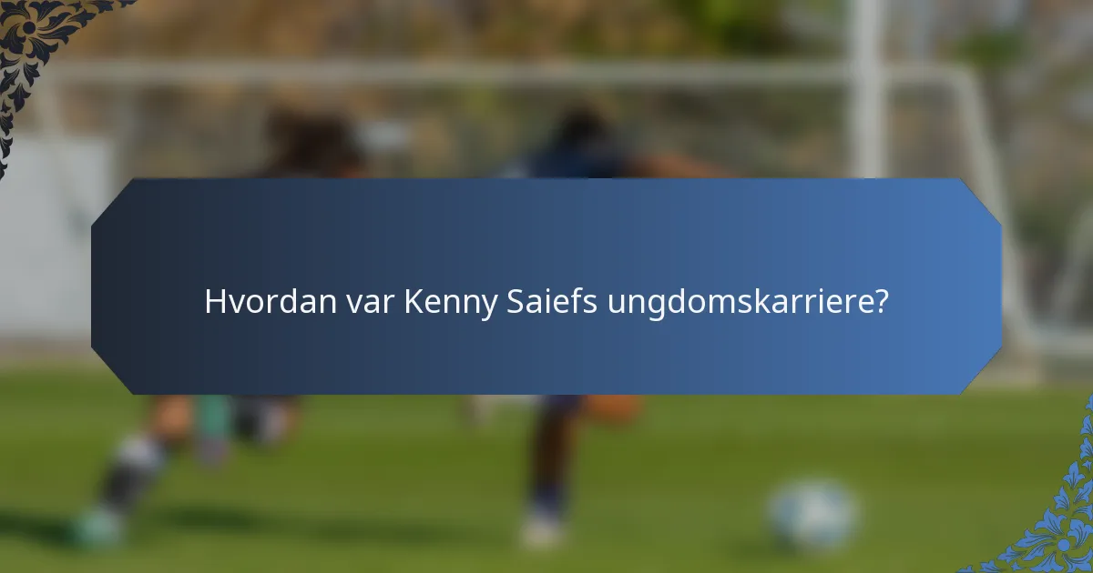 Hvordan var Kenny Saiefs ungdomskarriere?