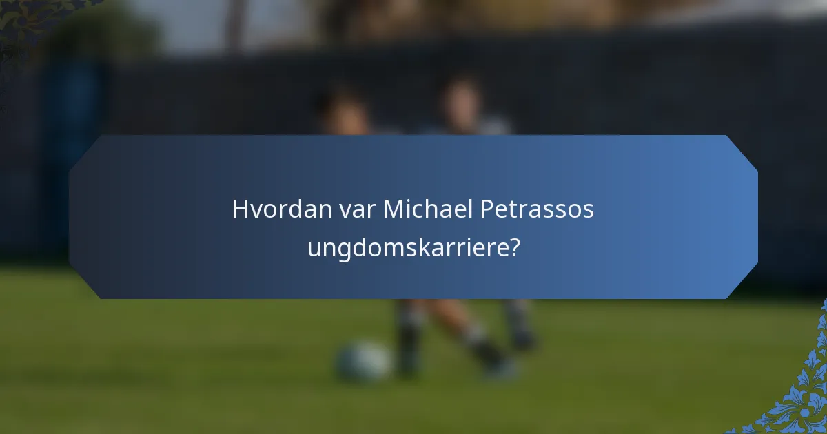 Hvordan var Michael Petrassos ungdomskarriere?